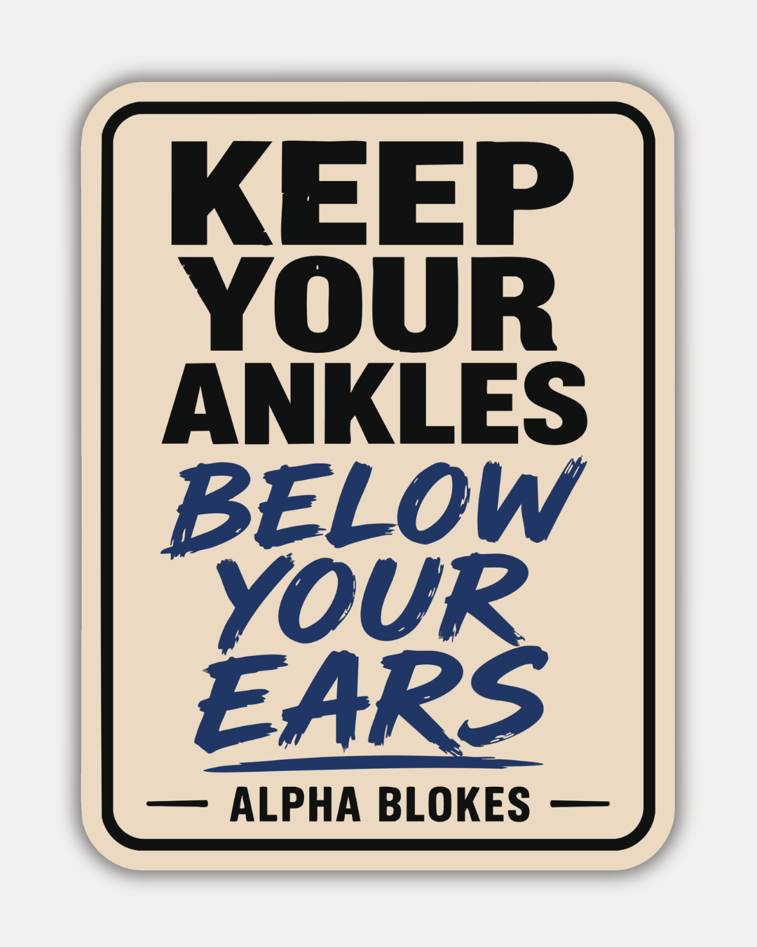 ANKLES BELOW YOUR EARS STICKER